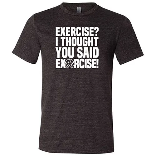 Exercise I Thought You Said Exorcise Shirt Unisex