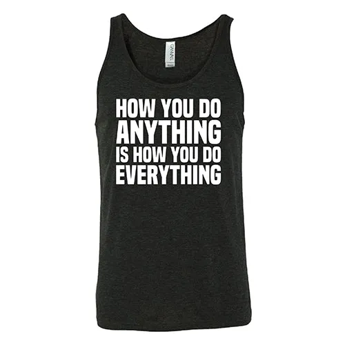 How You Do Anything Is How You Do Everything Shirt Unisex