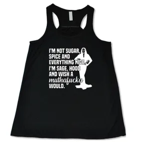 I’m Not Sugar, Spice And Everything Nice. I’m Sage, Hood And Wish Muthafucka Would Shirt