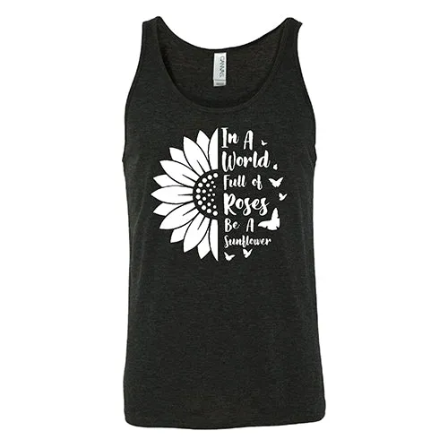 In A World Full Of Roses Be A Sunflower Shirt Unisex