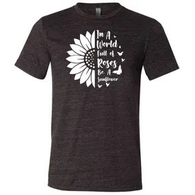 In A World Full Of Roses Be A Sunflower Shirt Unisex