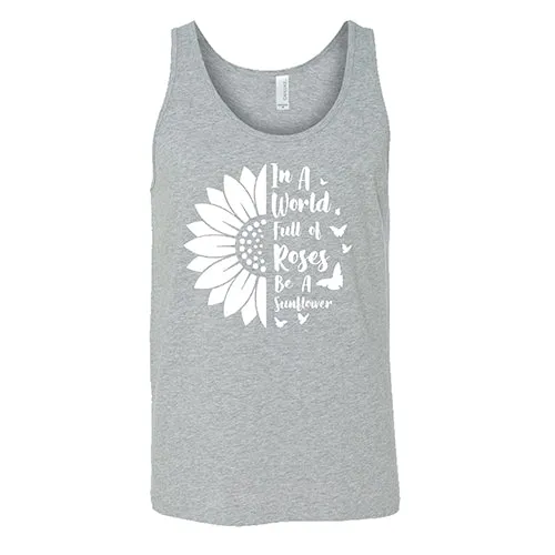 In A World Full Of Roses Be A Sunflower Shirt Unisex