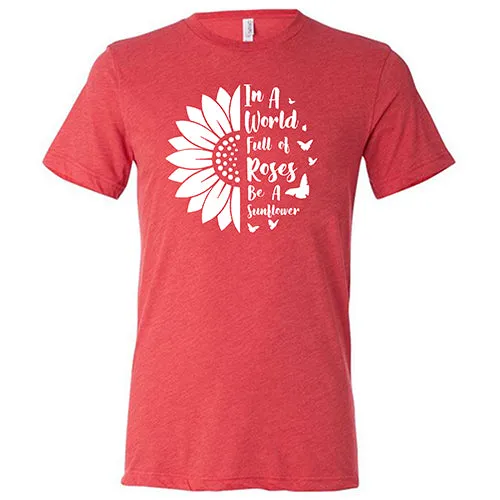 In A World Full Of Roses Be A Sunflower Shirt Unisex