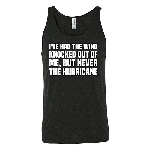 I've Had The Wind Knocked Out Of Me But Never The Hurricane Shirt Unisex