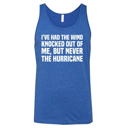 I've Had The Wind Knocked Out Of Me But Never The Hurricane Shirt Unisex